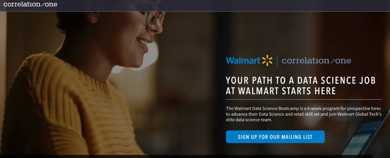 A graphic from Walmart’s Correlation One homepage shows a woman with glasses typing on a laptop. Beneath a Walmart and Correlation One logo are the words “Your path to a data science job at Walmart starts here.” Beneath a brief description of the Data Science Bootcamp is a CTA button with the words “Sign up for our mailing list.” Upskilling programs like Walmart’s can provide a model for organizations designing AI upskilling opportunities.